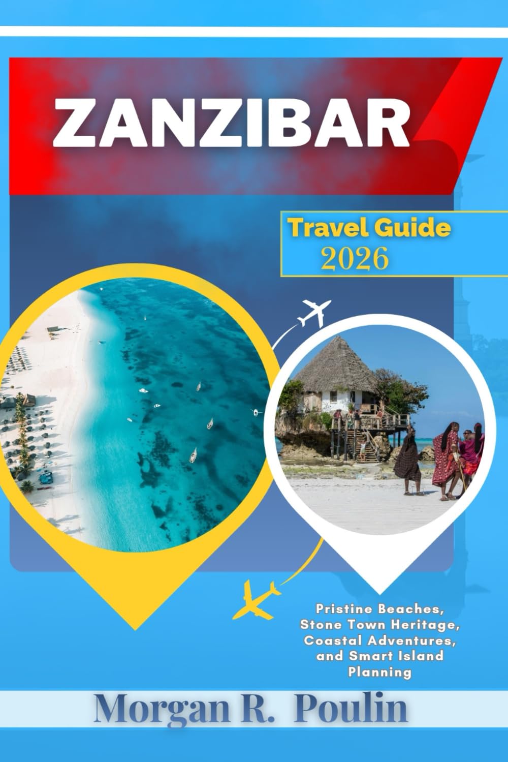 ZANZIBAR TRAVEL GUIDE 2026: Pristine Beaches, Stone Town Heritage, Coastal Adventures, and Smart Island Planning