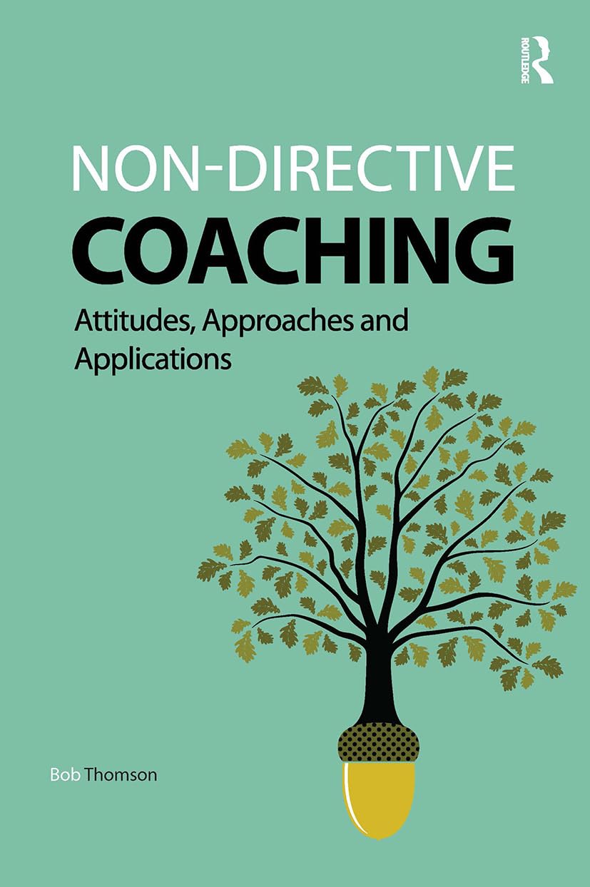 Non-directive Coaching: Attitudes, Approaches and Applications (Coaching and Mentoring)