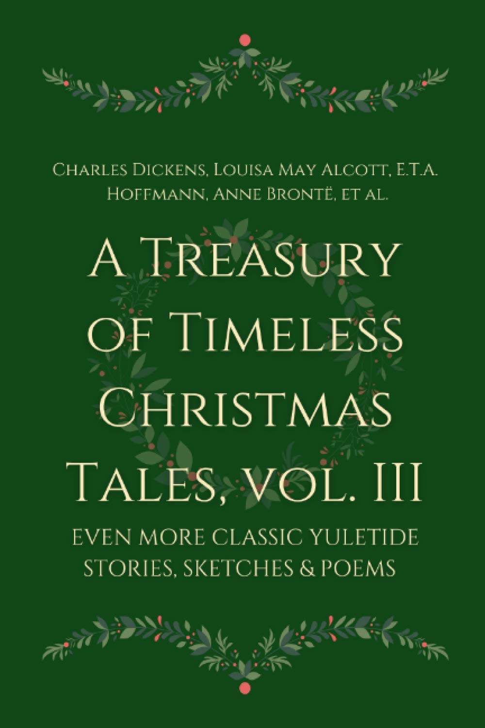 A Treasury of Timeless Christmas Tales, Vol. III: Even More Classic Yuletide Stories, Sketches and Poems