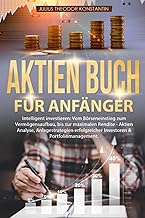 Aktien Buch für Anfänger: Intelligent investieren: Vom Börseneinstieg zum Vermögensaufbau, bis zur maximalen Rendite - Aktien Analyse, Anlagestrategien erfolgreicher Investoren & Portfoliomanagement