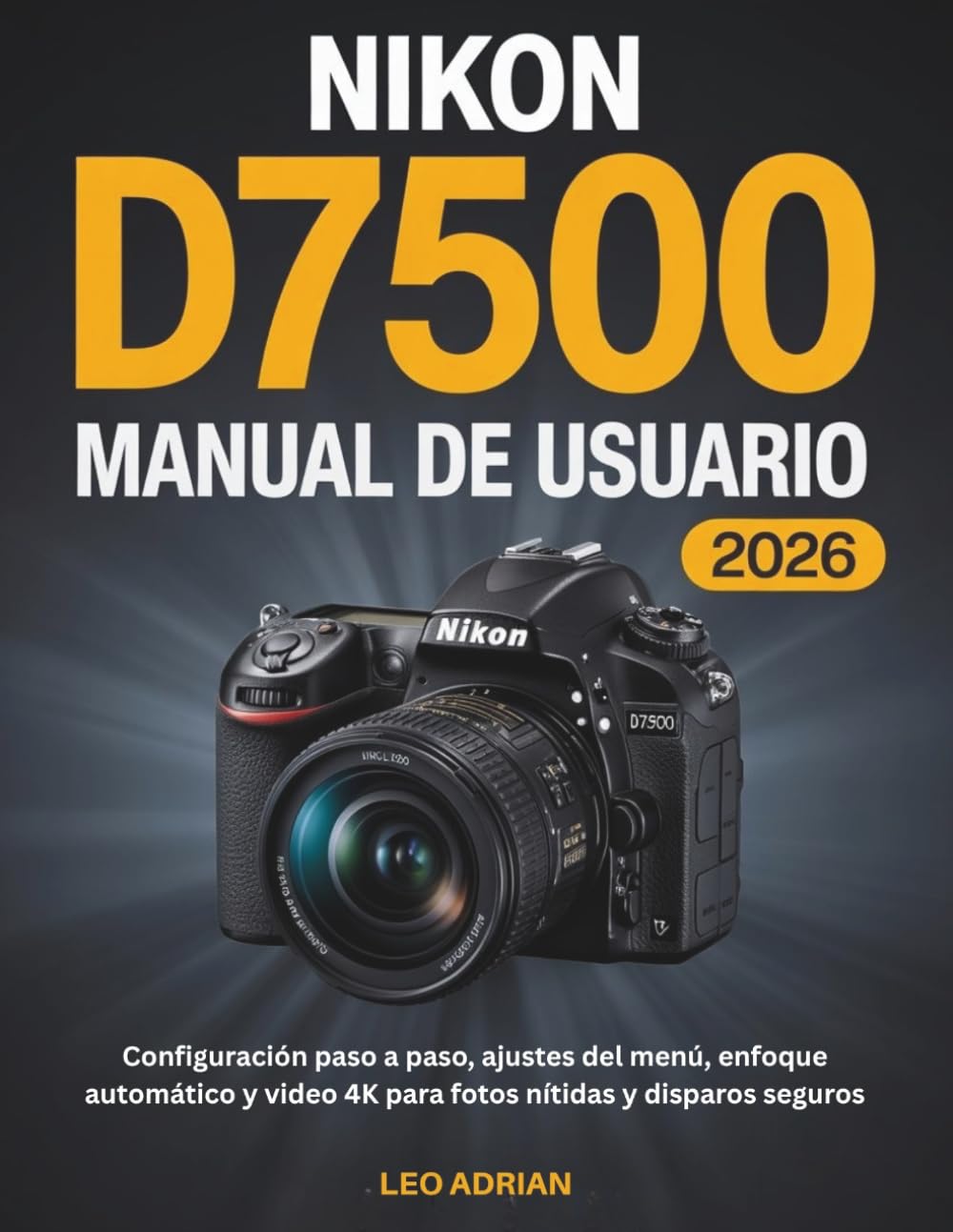 Manual de Usuario Nikon D7500 2026: Configuración paso a paso, ajustes del menú, enfoque automático y video 4K para fotos nítidas y disparos seguros