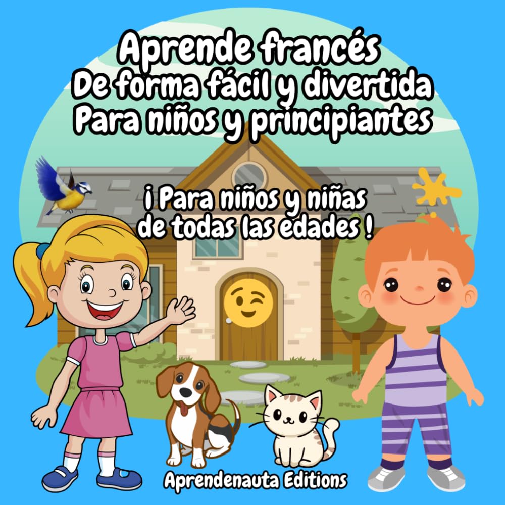 Aprende francés De forma fácil y divertida Para niños y principiantes: ¡ Para niños y niñas de todas las edades !