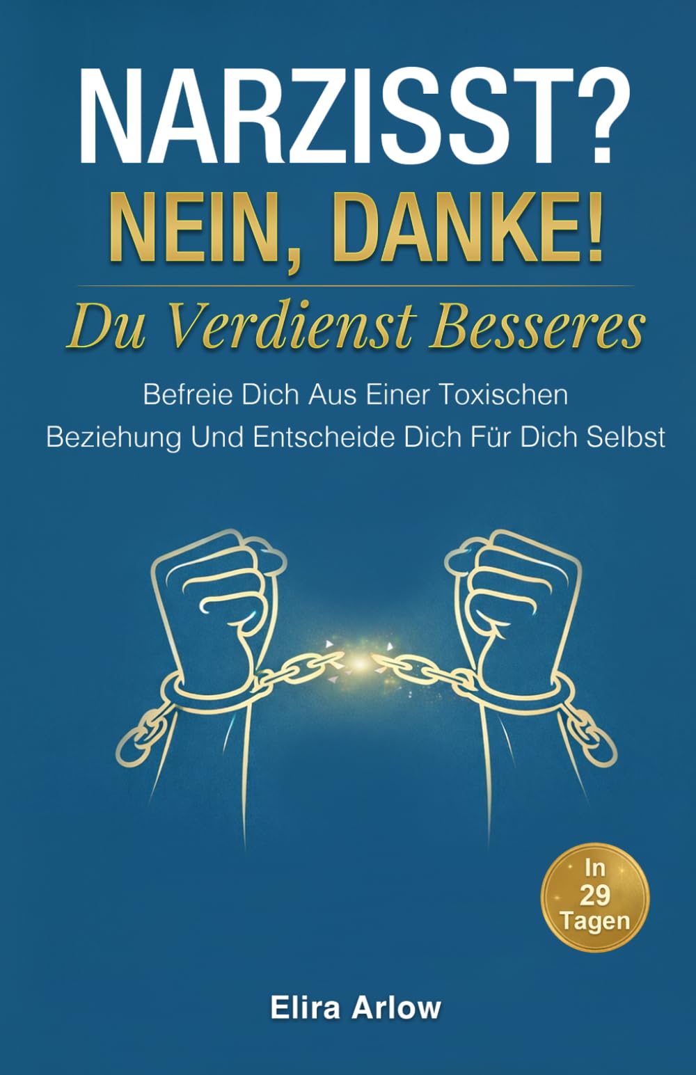 Narzisst? Nein, Danke!: Du Verdienst Besseres. Befreie Dich Aus Einer Toxischen Beziehung Und Entscheide Dich Für Dich Selbst in 29 Tagen