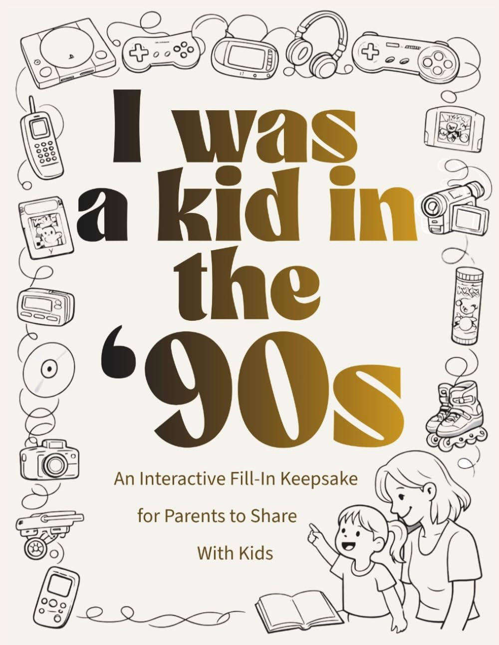 I Was a Kid in the '90s: An Interactive Fill-In Keepsake for Parents to Share with Kids (I Was a Kid in the... series)