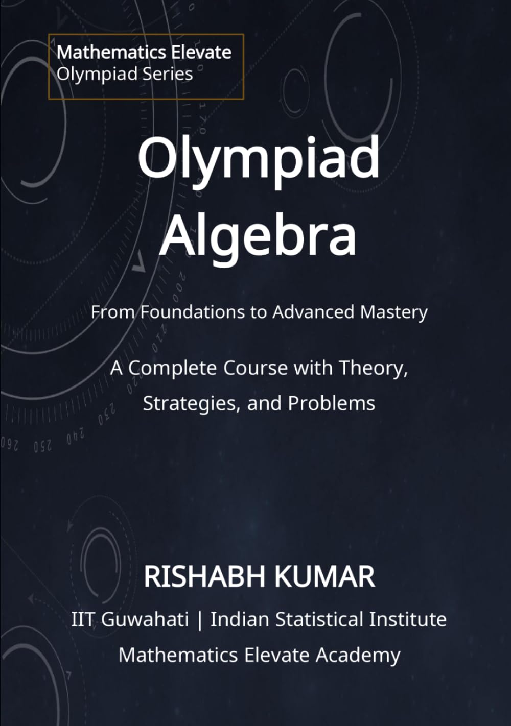 Olympiad Algebra: Advanced Techniques, Structures, and Problem Solving for Mathematical Olympiads (Mathematics Elevate Olympiad Series)