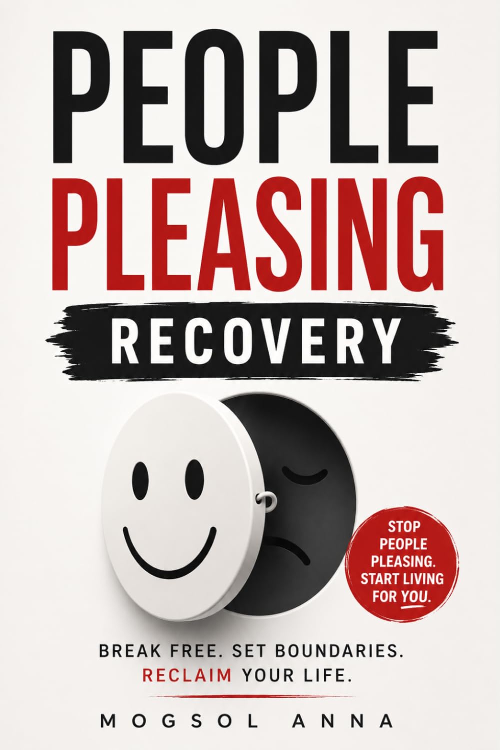 People Pleasing Recovery: Stop People Pleasing, Set Healthy Boundaries, Say No Without Guilt, Overcome Approval Seeking, and Reclaim Your Time, ... (The Modern Mental Wellness Series)