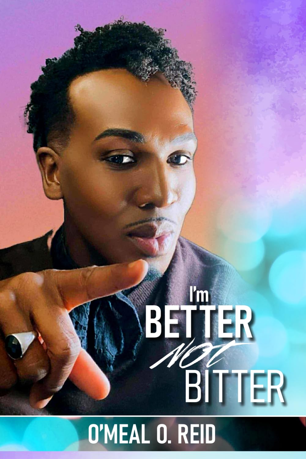 I'm Better Not Bitter: With BETTER NOT BITTER you will experience the Inspiring Story of O’Meal O. Reid "I’m Better NOT Bitter": A Powerful Journey of ... Transformation, and Triumph Over Adversity.