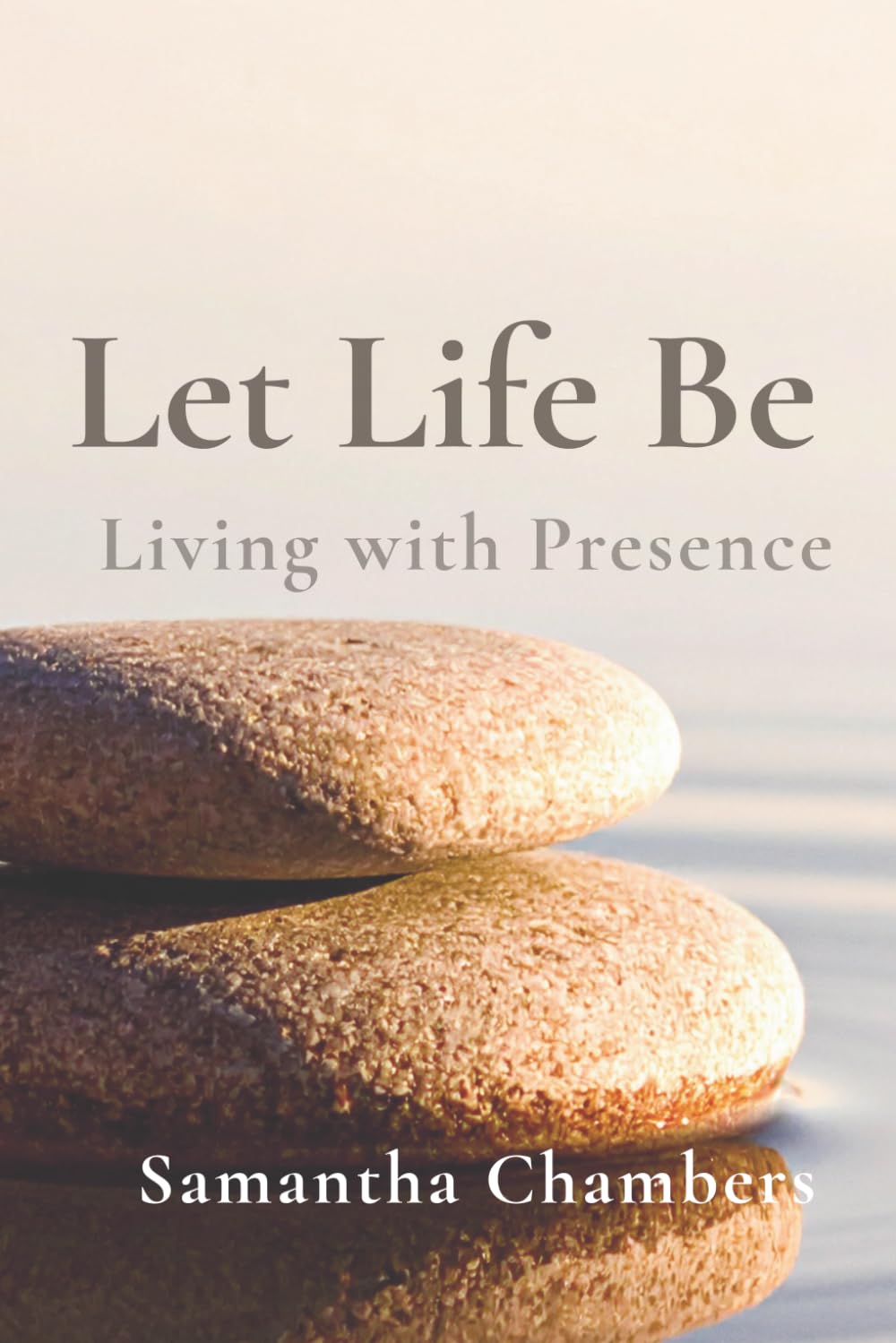 Let Life Be: Living with Presence