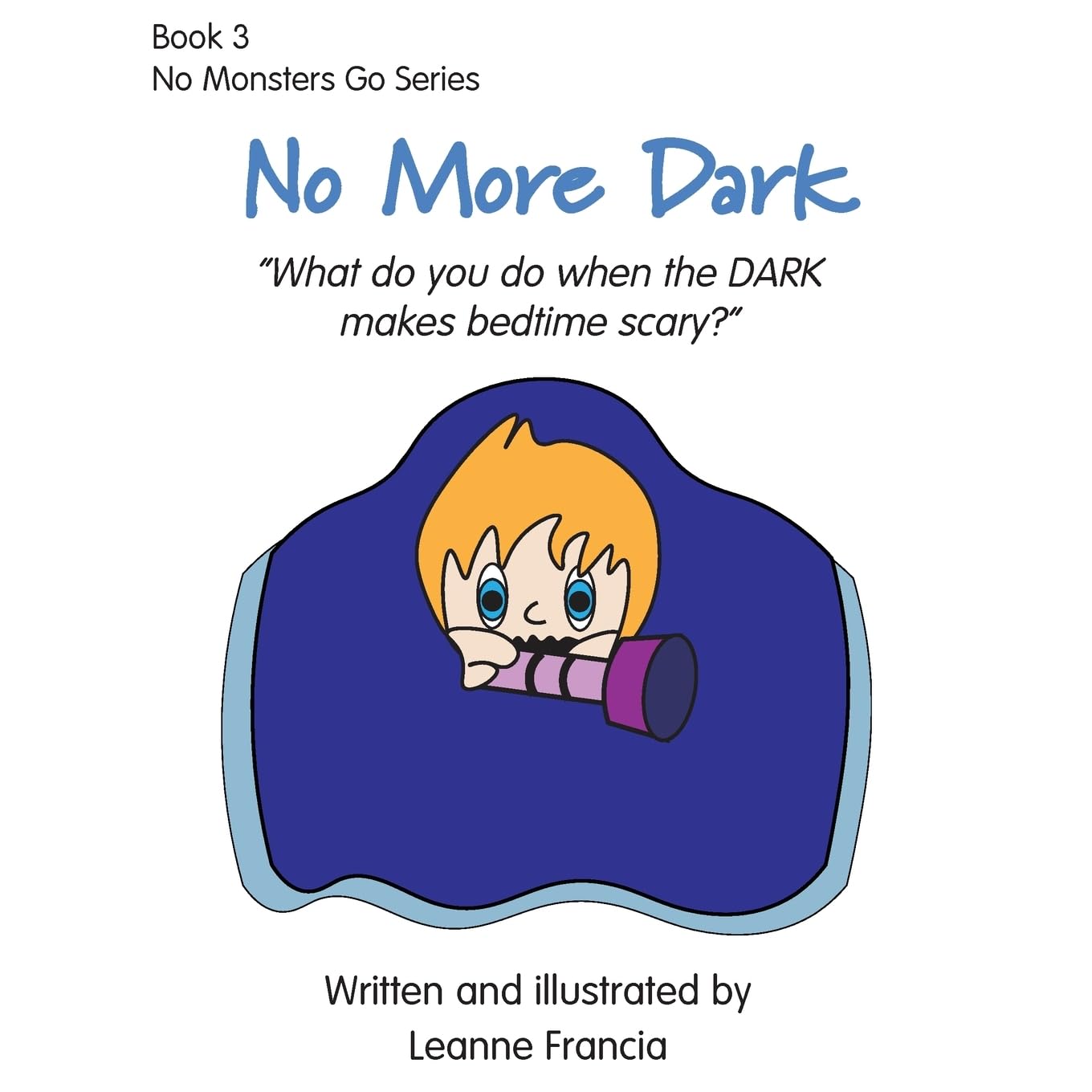 No More Dark: What do you do when the DARK makes bedtime scary?: 3 (No Monsters Go)