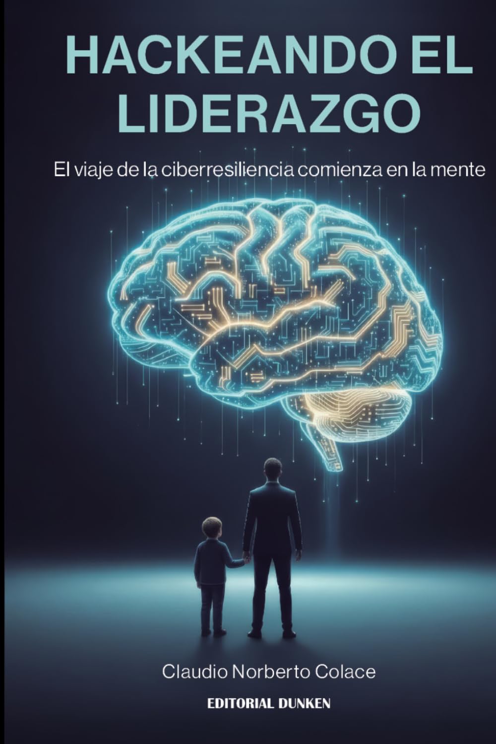 Hackeando el liderazgo : el viaje de la ciberresiliencia comienza en la mente