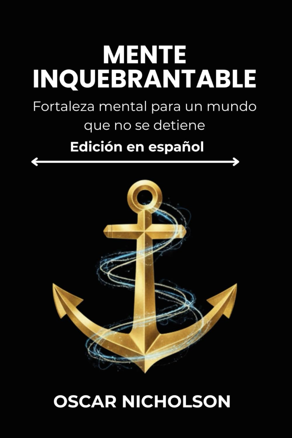Mente inquebrantable: Fortaleza mental para un mundo que no se desacelera Libro