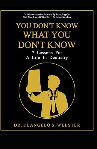 You Don't Know What You Don't Know: 7 Lessons for a Life in Dentistry