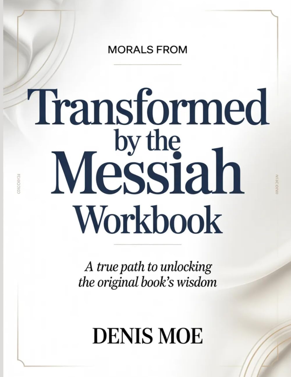 Morals From Transformed By The Messiah: A True Path to Unlocking the Original Book’s Wisdom.