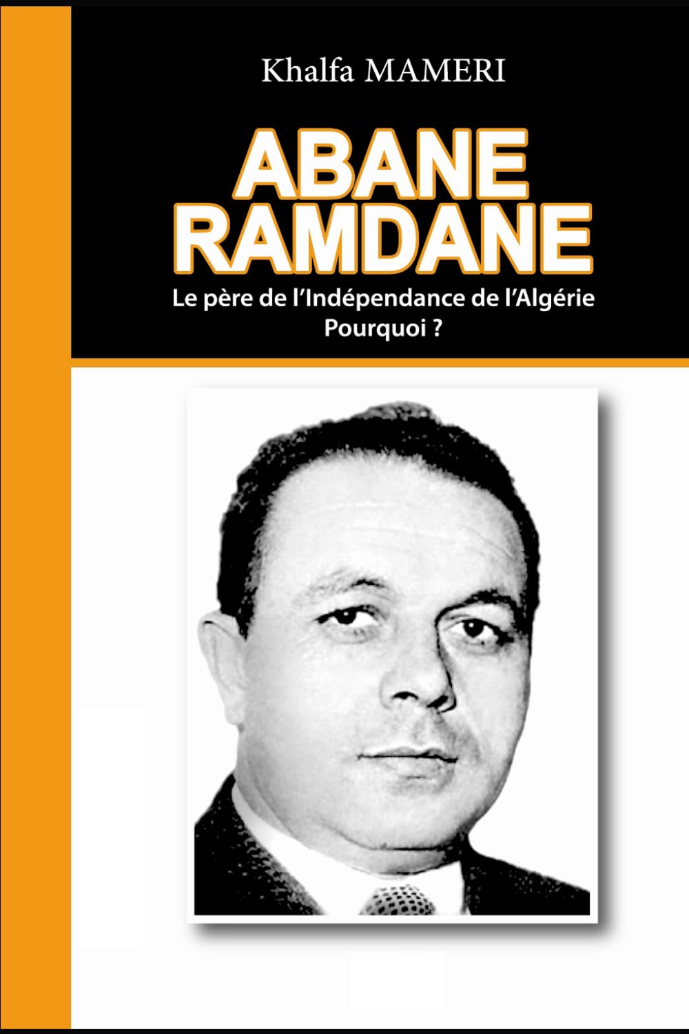 Abane Ramdane: Le père de l'Indépendance de l’Algérie. Pourquoi ? (Heros de la Guerre d'Algèrie)