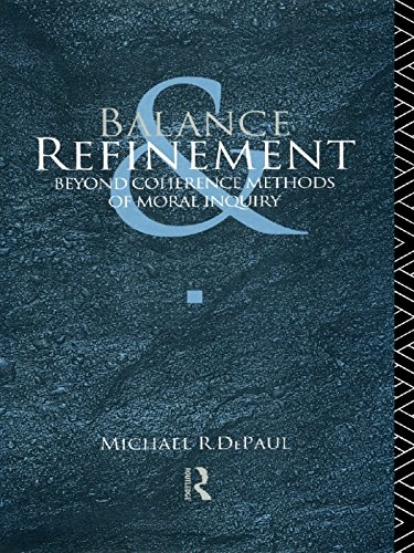 Balance and Refinement: Beyond Coherence Methods of Moral Inquiry (English Edition)