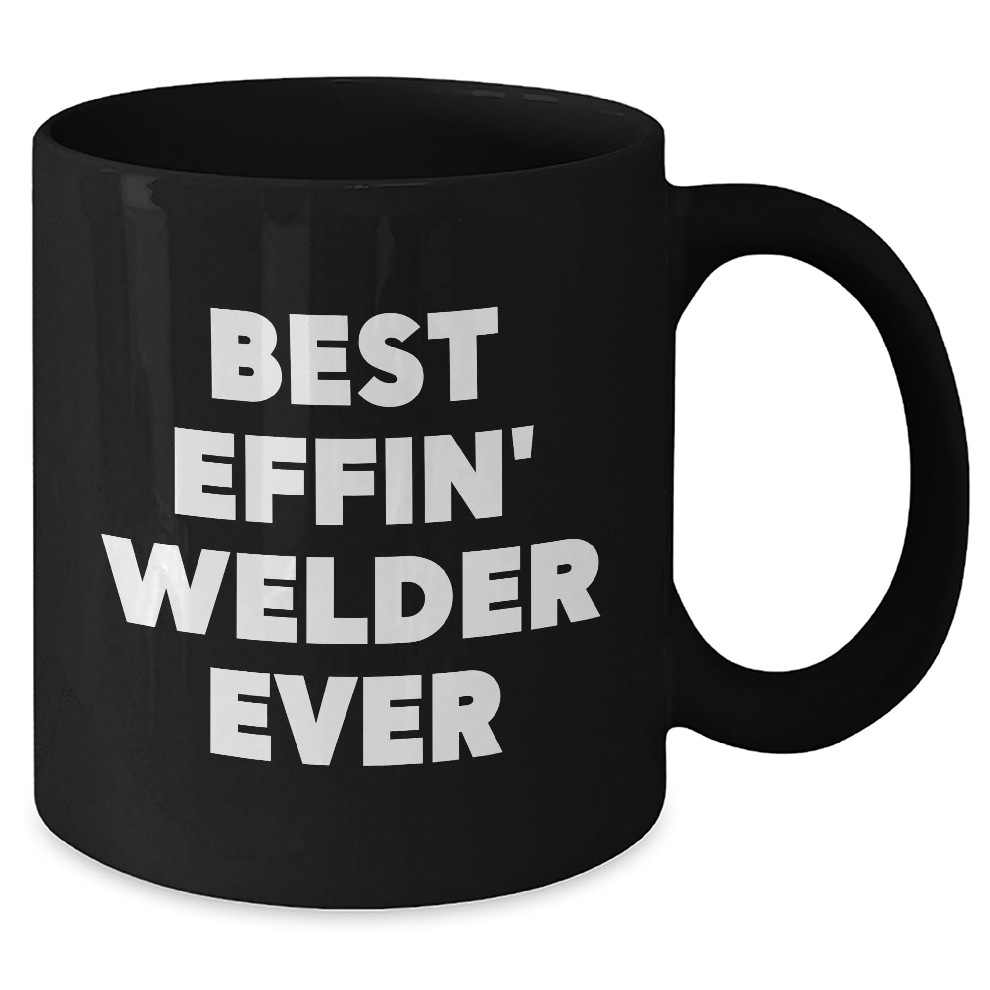 Best Effin' Welder Ever Black Coffee Mug, Funny Gift for Welder Birthday, Gifts from Men to Welder