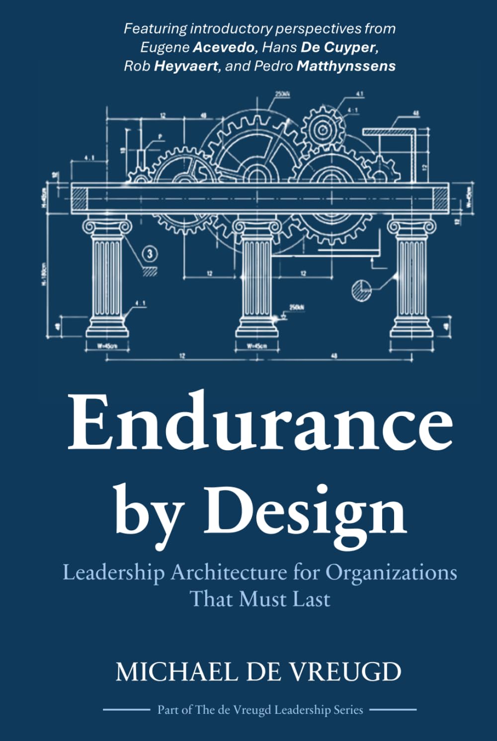 Endurance by Design: Leadership Architecture for Organizations That Must Last (The de Vreugd Leadership Series)