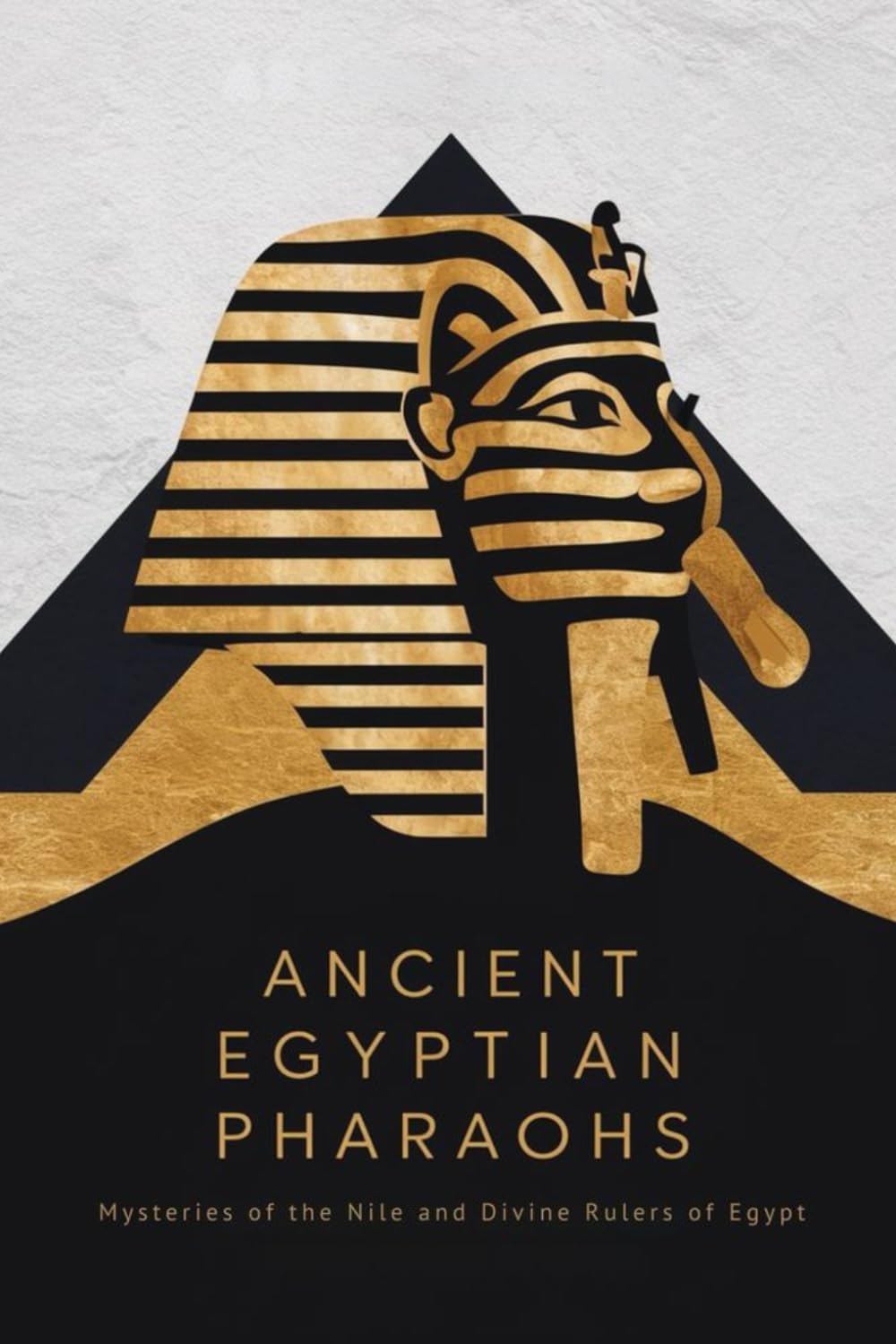 Ancient Egyptian Pharaohs: Mysteries of the Nile and Divine Rulers of Egypt