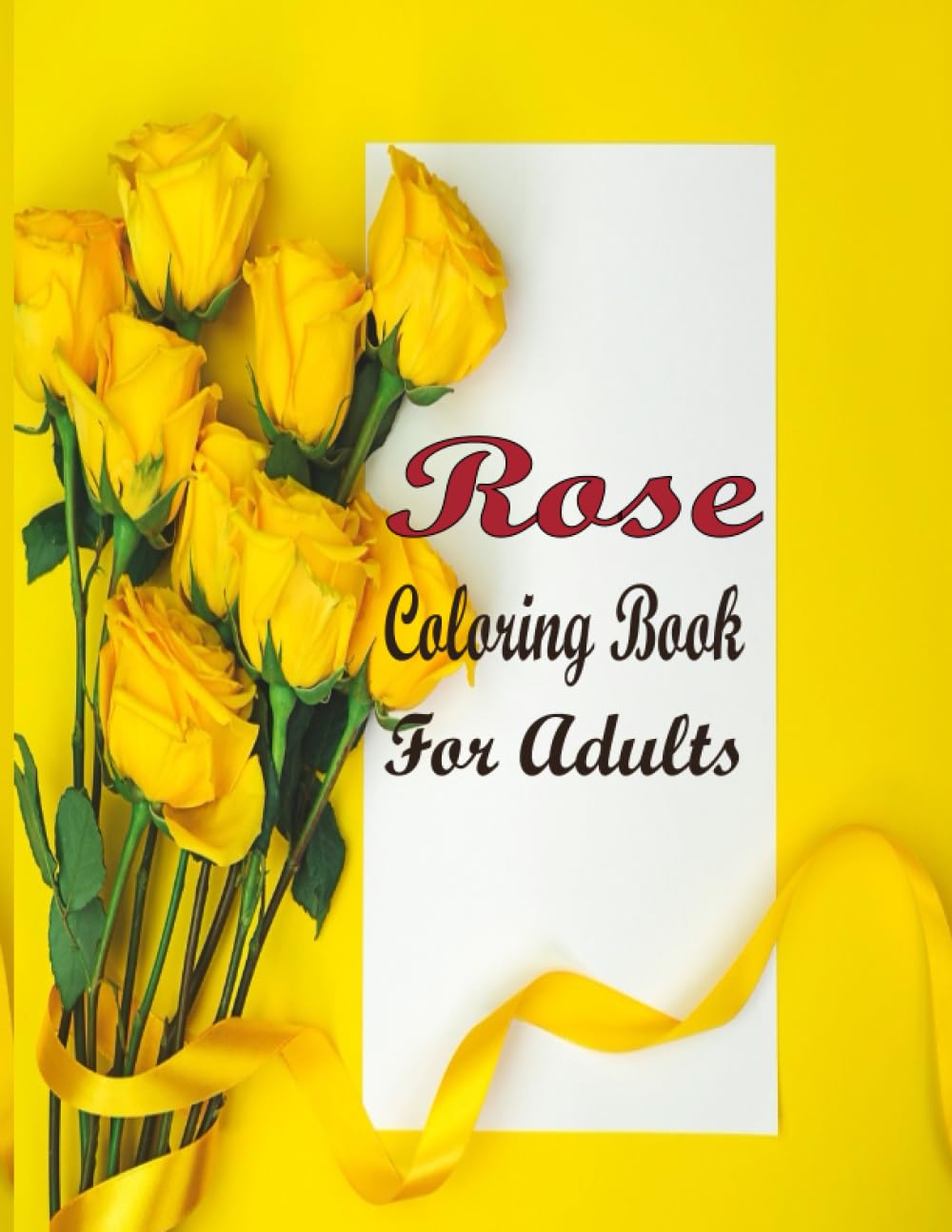 Rose Coloring Book For Adults: (An adults Rose's Coloring Book With Best Unique Rose's Design For Stress Reliving And Relaxing)