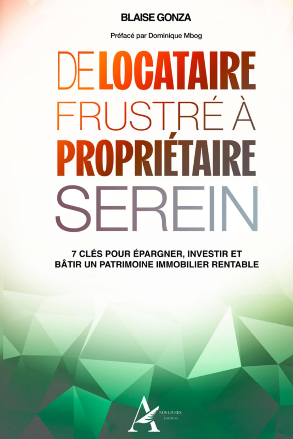 DE LOCATAIRE FRUSTRÉ À PROPRIÉTAIRE SEREIN: 7 CLÉS POUR ÉPARGNER, INVESTIR ET BÂTIR UN PATRIMOINE IMMOBILIER RENTABLE