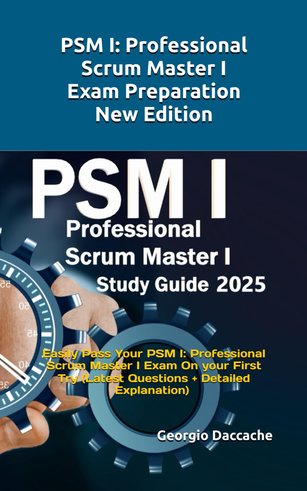 PSM® 1 Full Exam Certification: Prepare and Pass the Professional Scrum Master PSM I Exam from the 1st Try (Latest Questions + Explanations)