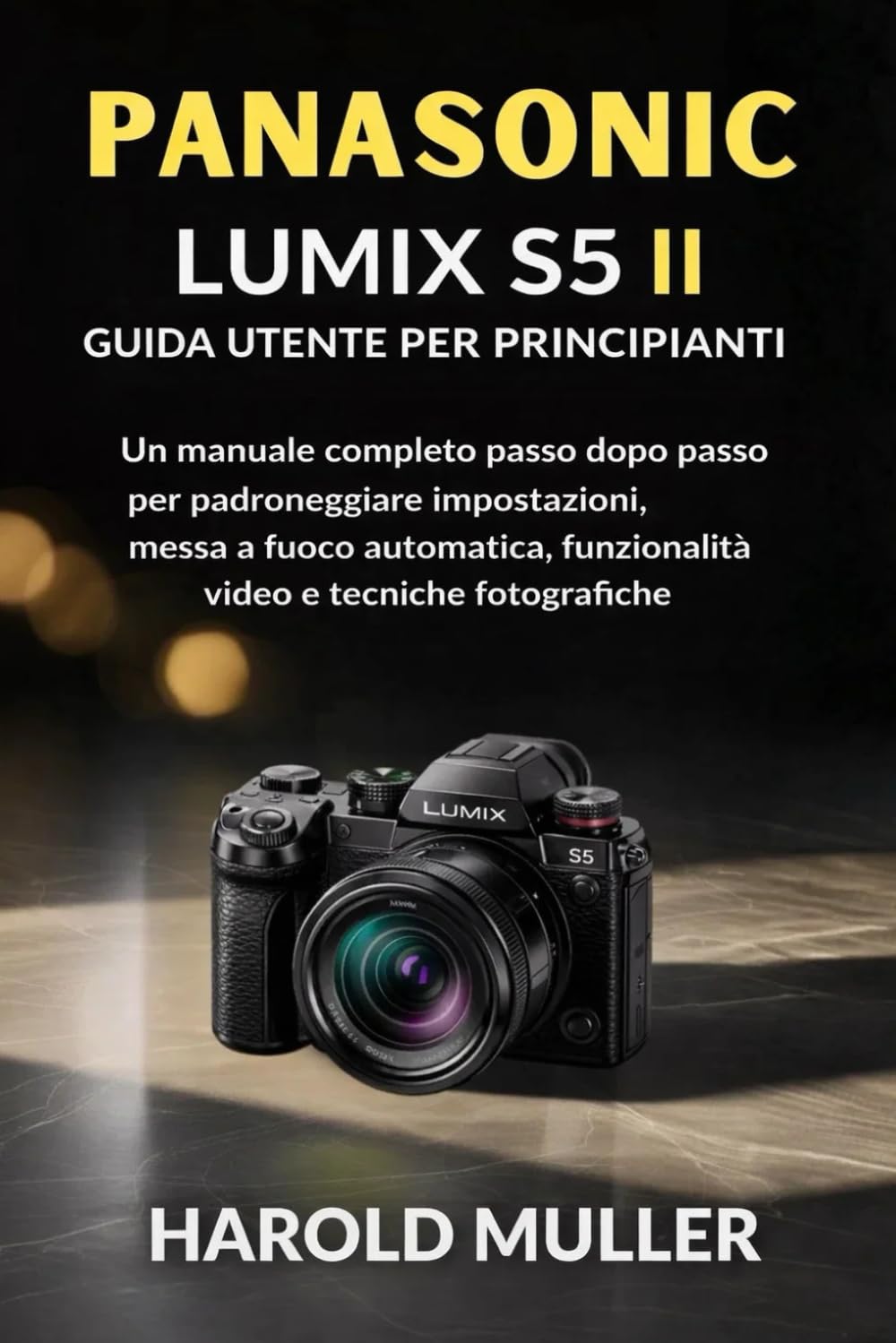 PANASONIC LUMIX S5 II GUIDA UTENTE PER PRINCIPIANTI: Un manuale completo passo dopo passo per padroneggiare impostazioni, messa a fuoco automatica, funzionalità video e tecniche fotografiche