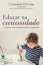 Educar na curiosidade: A criança como protagonista da sua educação