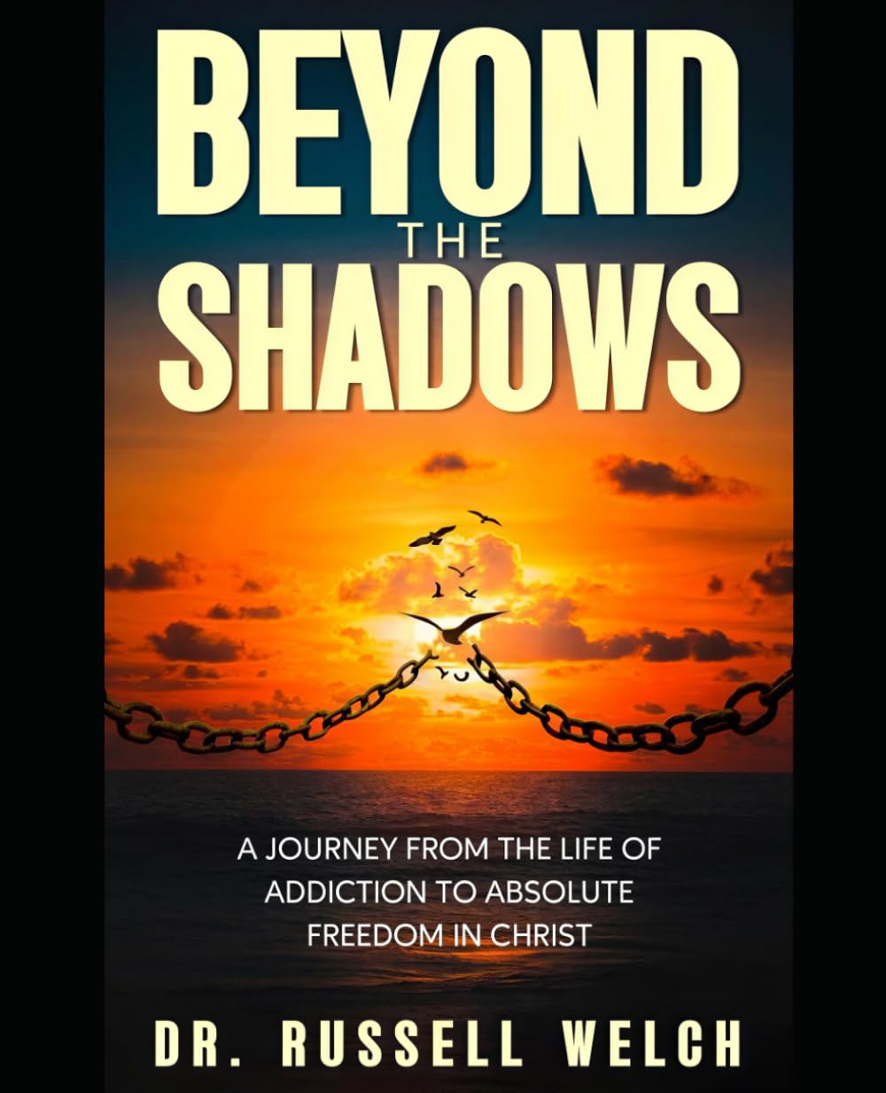 BEYOND THE SHADOWS: A Journey from the Life of Addiction to Absolute Freedom in Christ