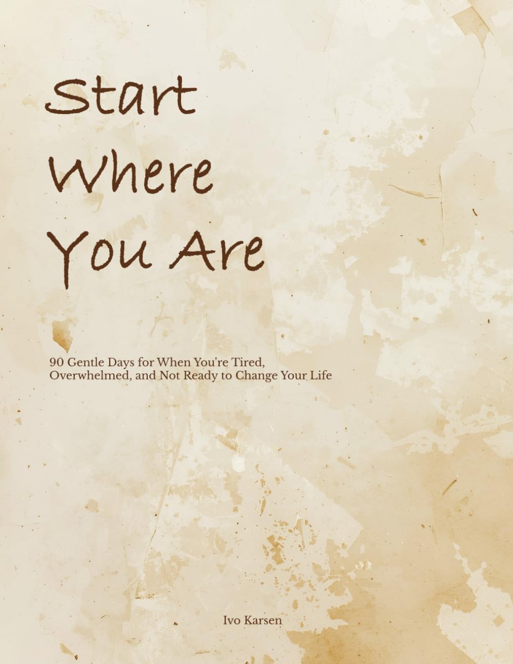 Start Where You Are: 90 Gentle Days for When You’re Tired, Overwhelmed, and Not Ready to Change Your Life