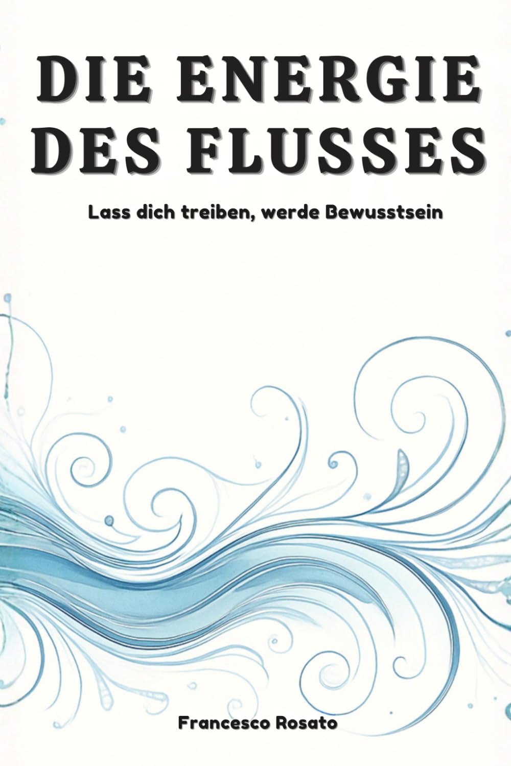 Die Energie des Flusses: Lass dich treiben, werde Bewusstsein