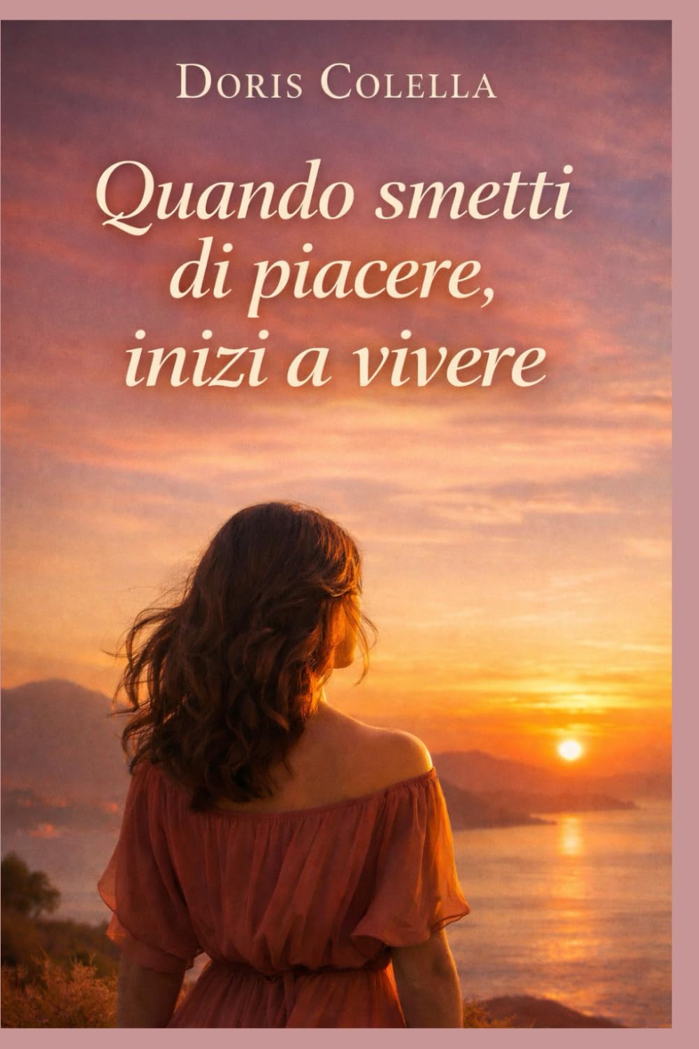 QUANDO SMETTI DI PIACERE, INIZI A VIVERE: Il coraggio di scegliere te stessa in un mondo che ti voleva più piccola