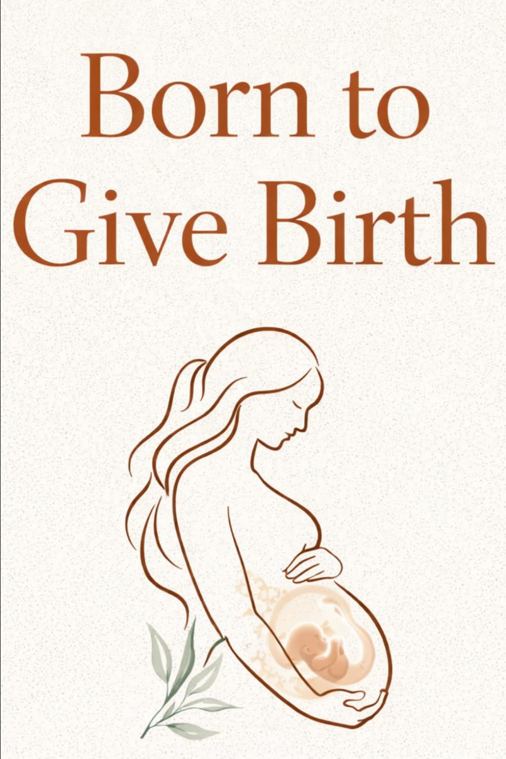 Born to Give Birth: Conscious Natural Birth (The Conscious Awakening Series)
