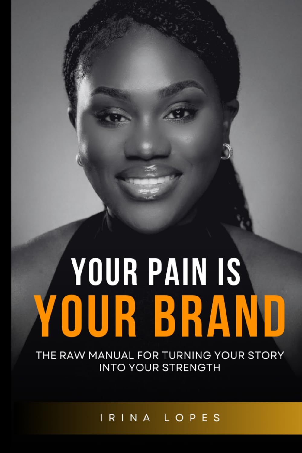 YOUR PAIN IS YOUR BRAND: The Raw Manual for Turning Your Story into Your Strength