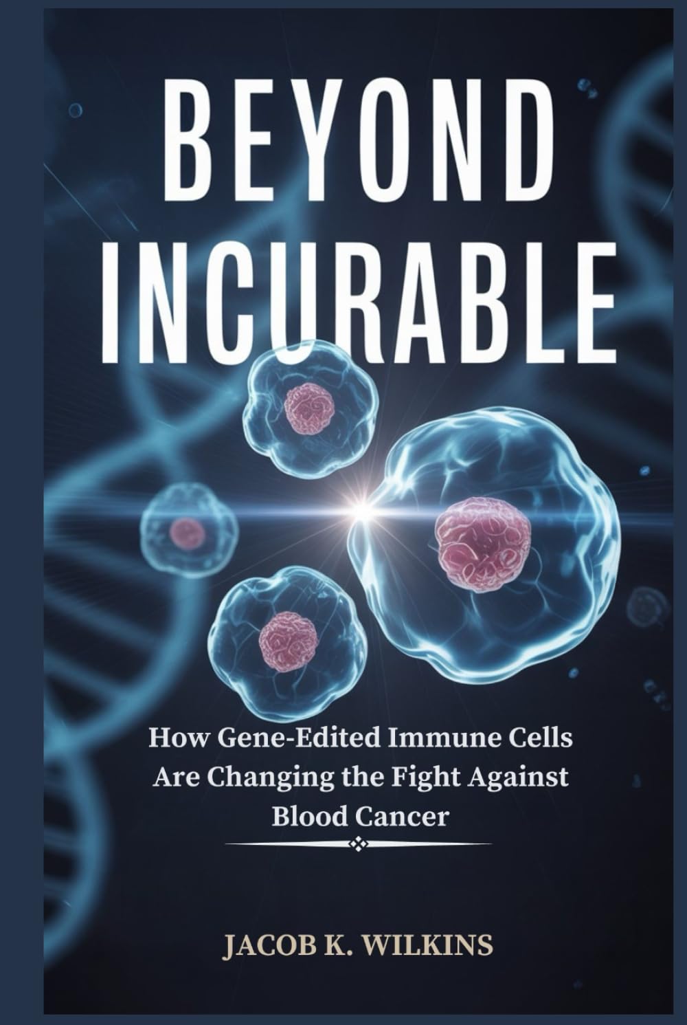 Beyond Incurable: How Gene-Edited Immune Cells Are Changing the Fight Against Blood Cancer