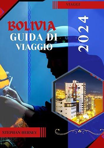 Guida turistica Bolivia 2024: Alla scoperta della terra delle alte quote, delle culture antiche e dei paesaggi incantevoli