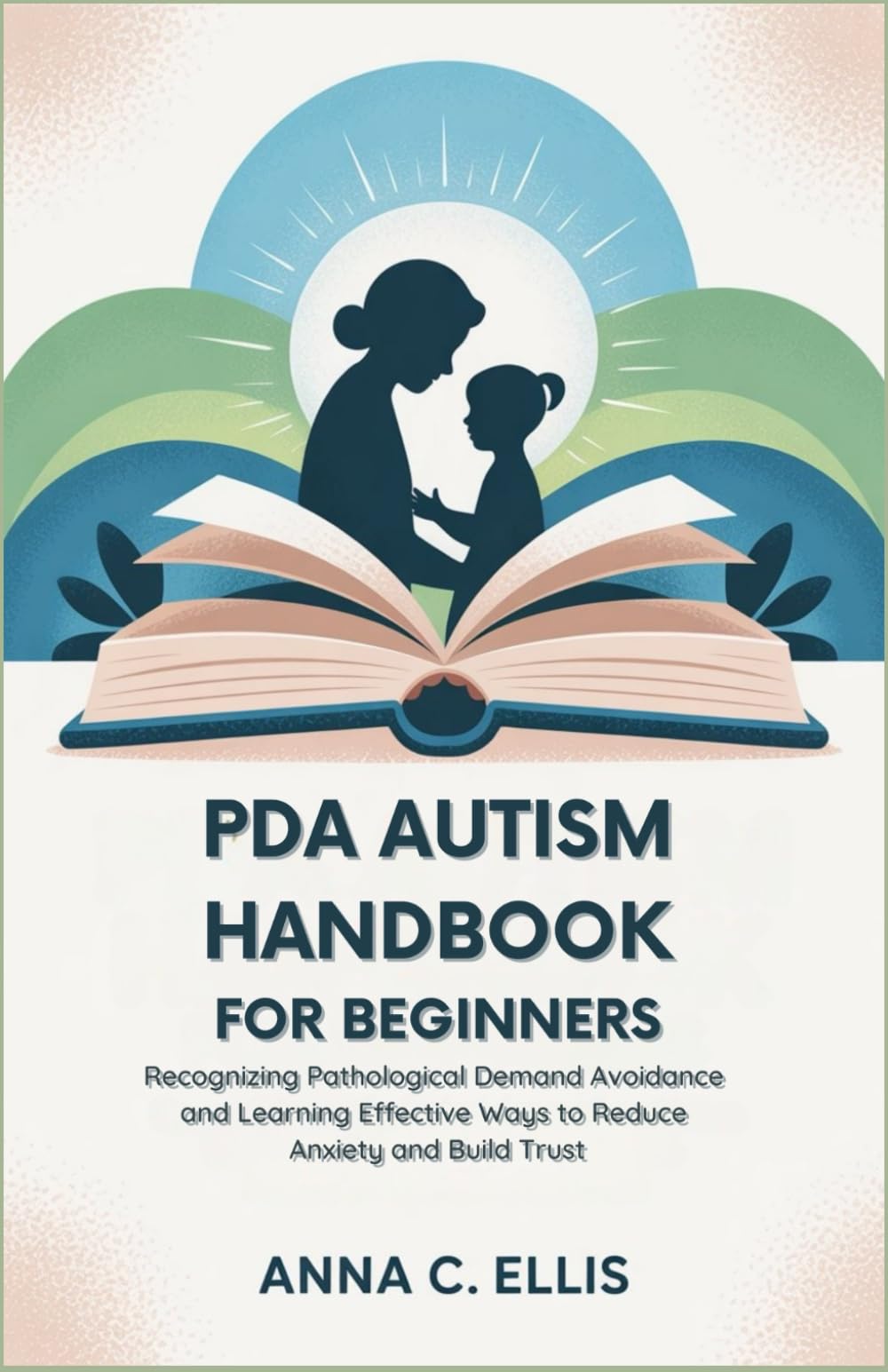 PDA Autism Handbook for Beginners: Recognizing Pathological Demand Avoidance and Learning Effective Ways to Reduce Anxiety and Build Trust