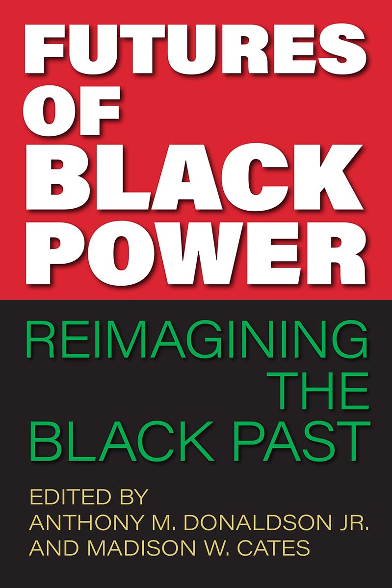 Futures of Black Power: Reimagining the Black Past (Frontiers of the American South)