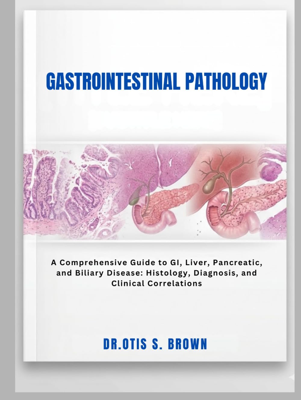 Gastrointestinal Pathology: A Comprehensive Guide to GI, Liver, Pancreatic, and Biliary Disease, Histology, Diagnosis, and Clinical Correlations