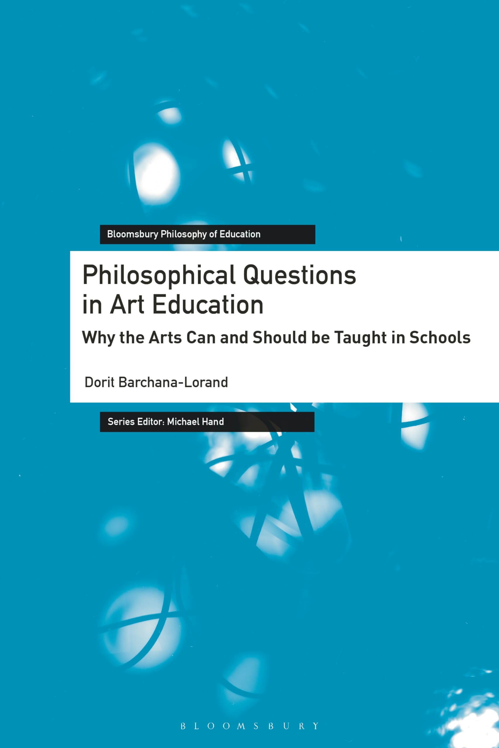 Philosophical Questions in Art Education: Why the Arts Can and Should be Taught in Schools (Bloomsbury Philosophy of Education)