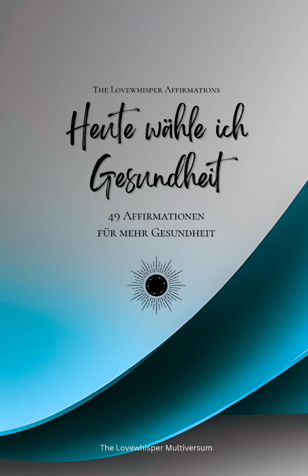Heute wähle ich Gesundheit: 49 Affirmationen für mehr Gesundheit, Achtsamkeit, Wachstum, azur (Leben in Achtsamkeit)