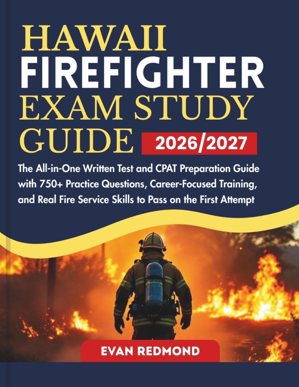HAWAII FIREFIGHTER EXAM STUDY GUIDE 2026/2027: The All-in-One Written Test and CPAT Preparation Guide with 750+ Practice Questions, Career-Focused ... Service Skills to Pass on the First Attempt