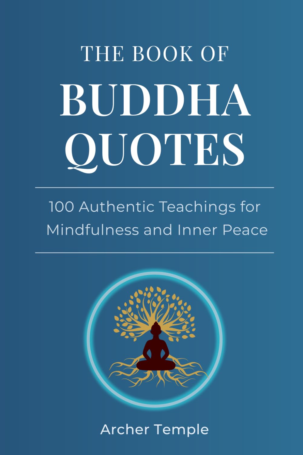 The Book of Buddha Quotes: 100 Authentic Teachings for Mindfulness and Inner Peace