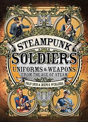 Steampunk Soldiers: Uniforms & Weapons from the Age of Steam (Dark Osprey)