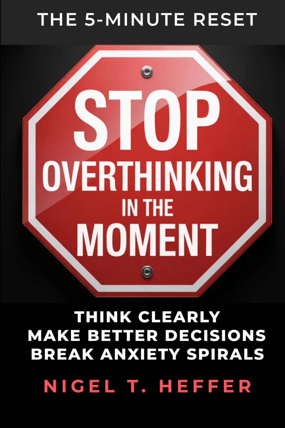Stop Overthinking - in the Moment: The 5-Minute Reset to Think Clearly, Make Better Decisions, and Break Mental Spirals