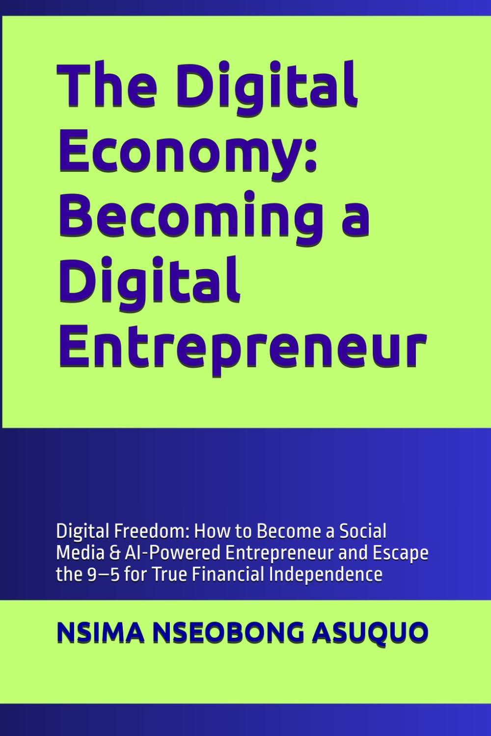 The Digital Economy: Becoming a Digital Entrepreneur: Digital Freedom: How to Become a Social Media & AI-Powered Entrepreneur and Escape the 9–5 for True Financial Independence