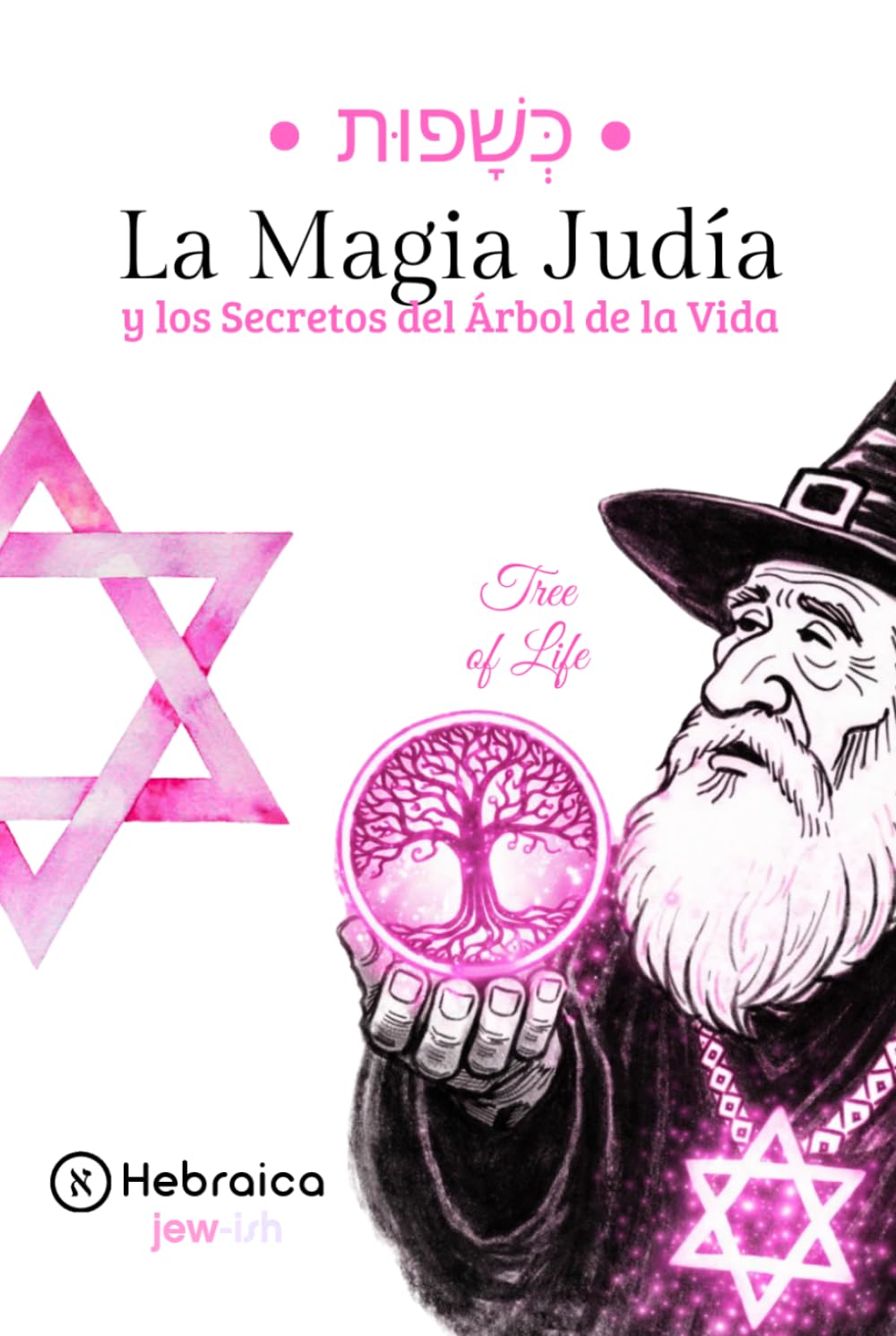 La Magia Judía Del Árbol de la Vida: Comprende las Sephirot y Alinea tu Vida Según la Cábala Judía