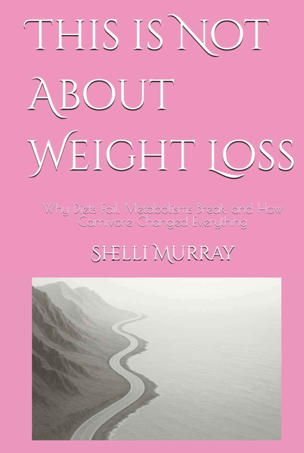 This is Not About Weight Loss: Why Diets Fail, Metabolisms Break, and How Carnivore Changed Everything