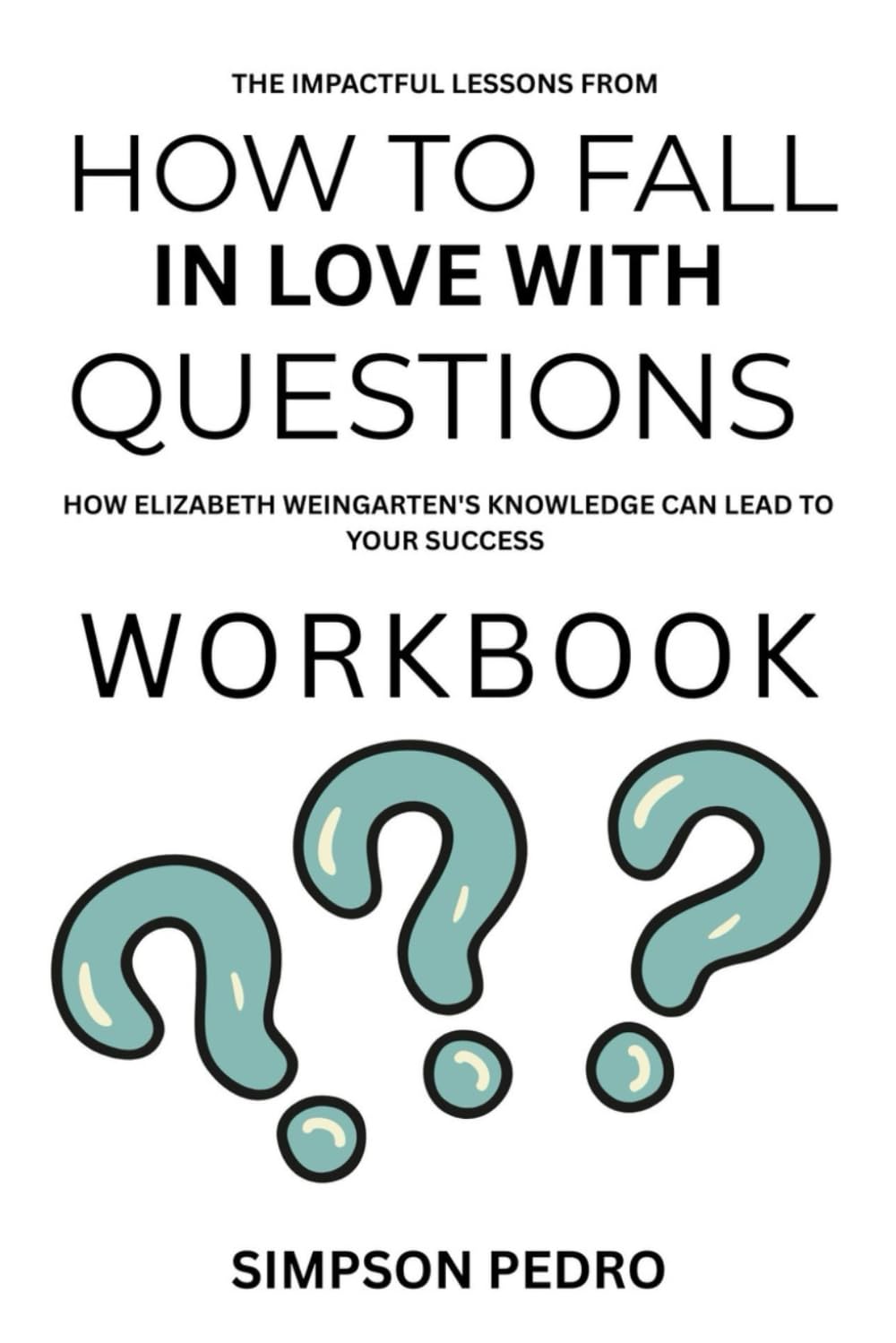 The Impactful Lessons from How to fall in love with Questions Workbook: How Elizabeth Weingarten's Knowledge Can lead to your success