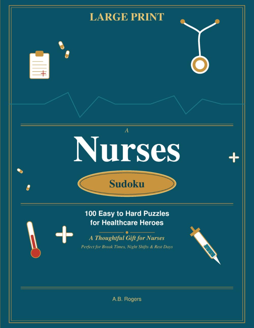 Nurses Sudoku: 100 Easy to Hard Puzzles Large Print: A Thoughtful Gift for Nurses — Brain Training for Night Shifts & Quiet Moments