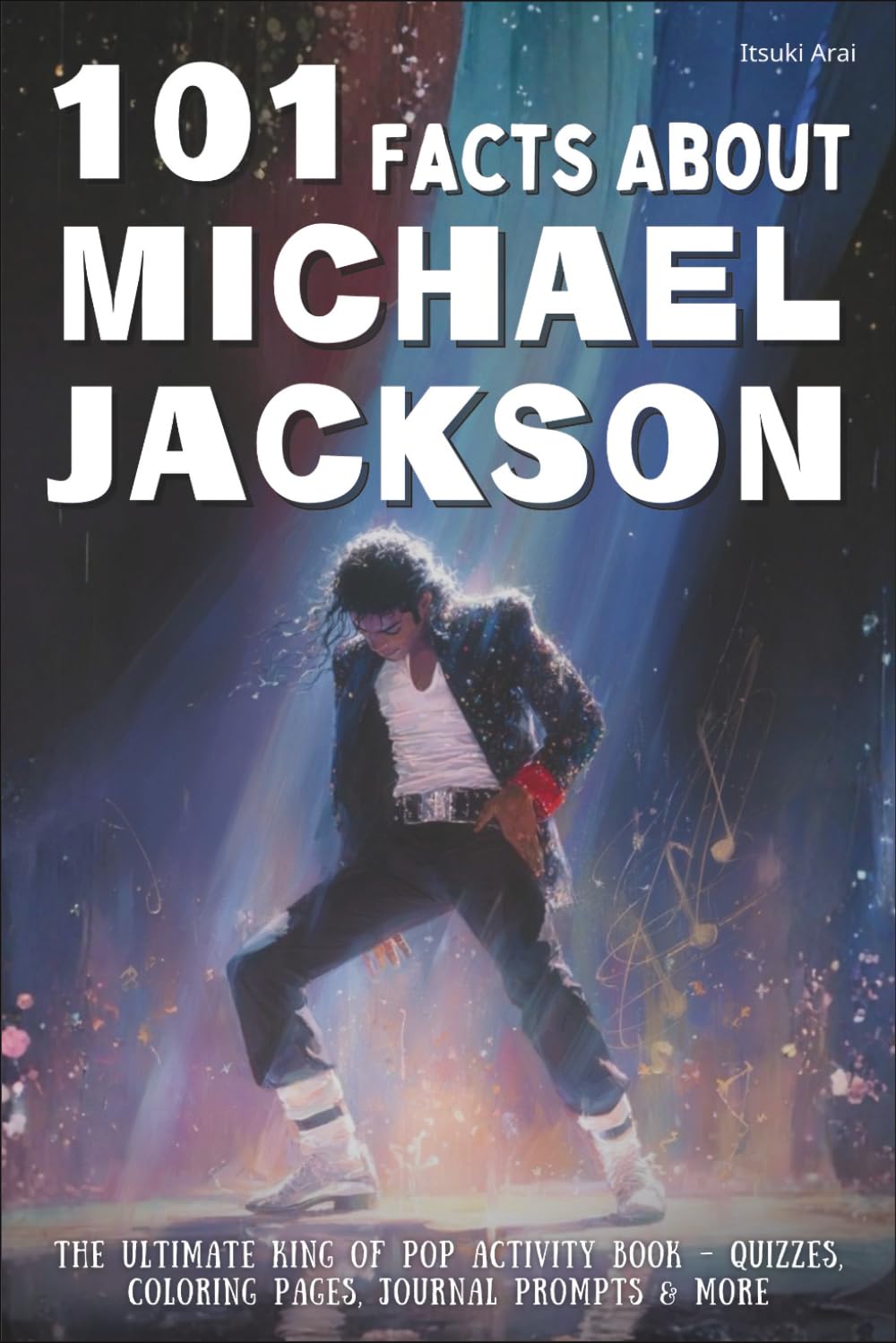 101 Facts About Michael Jackson: The Ultimate King of Pop Activity Book – Quizzes, Coloring Pages, Journal Prompts & More